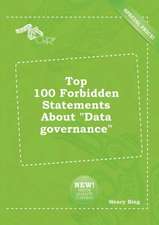 Top 100 Forbidden Statements about Data Governance