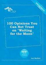 100 Opinions You Can Not Trust on Waiting for the Moon