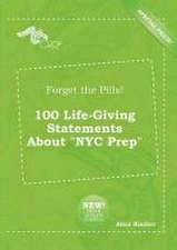 Forget the Pills! 100 Life-Giving Statements about NYC Prep