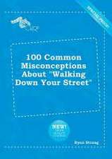 100 Common Misconceptions about Walking Down Your Street