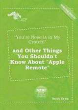 You're Nose Is in My Crotch! and Other Things You Shouldn't Know about Apple Remote