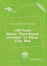 Find a Fuck Buddy: 100 Facts about Turn-Based Strategy to Warm Your Bed