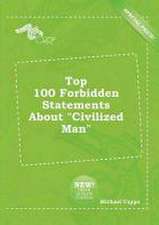 Top 100 Forbidden Statements about Civilized Man