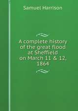 A complete history of the great flood at Sheffield on March 11 & 12, 1864