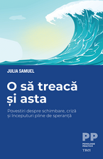 O să treacă și asta: Povestiri despre schimbare, criză și începuturi pline de speranță