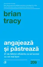 Angajează și păstrează: 21 de tehnici eficiente ca să lucrezi cu cei mai buni