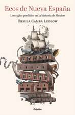 Ecos de Nueva España. Los Siglos Perdidos En La Historia de México / Echoes of T He New Spain: The Lost Centuries in Mexican History