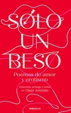 Solo Un Beso. Poemas de Amor Y Erotismo / Just a Kiss. Erotic and Love Poems