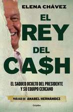 El Rey del Cash: El Saqueo Oculto del Presidente Y Su Equipo Cercano / The King of Cash