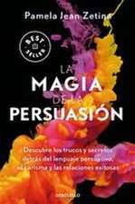 La Magia de la Persuasión: Descubre Los Trucos Y Secretos Detrás del Lenguaje Pe Rsuasivo, El Carisma Y Las Relaciones Exitosas / The Magic of Persuasion