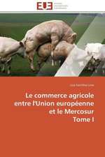 Le Commerce Agricole Entre L'Union Europeenne Et Le Mercosur Tome I