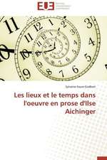 Les Lieux Et Le Temps Dans L'Oeuvre En Prose D'Ilse Aichinger