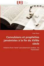 Convulsions Et Propheties Jansenistes a la Fin Du Xviiie Siecle