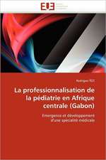 La Professionnalisation de La Pediatrie En Afrique Centrale (Gabon)