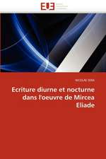 Ecriture Diurne Et Nocturne Dans L''Oeuvre de Mircea Eliade