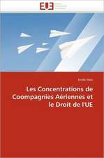 Les Concentrations de Coompagnies Aeriennes Et Le Droit de L''Ue: Theorie Et Pratique