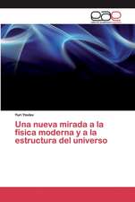 Una nueva mirada a la física moderna y a la estructura del universo