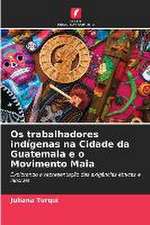 Os trabalhadores indígenas na Cidade da Guatemala e o Movimento Maia