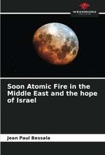 Soon Atomic Fire in the Middle East and the hope of Israel