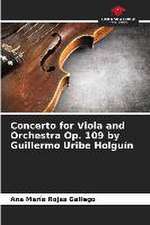 Concerto for Viola and Orchestra Op. 109 by Guillermo Uribe Holguín