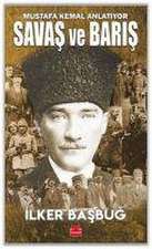 Savas ve Baris - Mustafa Kemal Anlatiyor