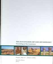 Old Kingdom Art and Archaeology: Proceedings of a Conference, Prague 2004