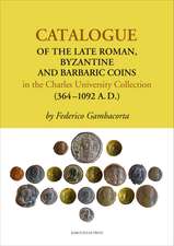 Catalogue of the Late Roman, Byzantine and Barbaric Coins in the Charles University Collection (364-1092 A. D.)