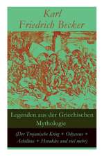 Legenden aus der Griechischen Mythologie (Der Trojanische Krieg + Odysseus + Achilleus + Herakles und viel mehr): Sagen und Erzählungen aus der alten