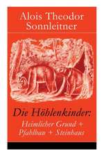 Die Höhlenkinder: Heimlicher Grund + Pfahlbau + Steinhaus: Die Höhlenkinder im Heimlichen Grund + Die Höhlenkinder im Pfahlbau + Die Höh