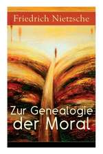 Zur Genealogie der Moral: Eine Streitschrift des Autors von Also sprach Zarathustra, Der Antichrist und Jenseits von Gut und Böse