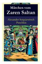 Märchen vom Zaren Saltan: Märchen vom Zaren Saltan, von seinem Sohn, dem berühmten, mächtigen Recken Fürst Gwidon Saltanowitsch, und von der wun