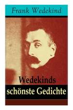 Wedekinds schönste Gedichte: 90 Titel: Die vier Jahreszeiten + Auf eigenen Füßen-Donnerwetter + Die Schriftstellerhymne + Madame de Warens + Stallk