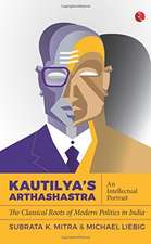 Kautilya'S Arthashastra: An Intellectual Portrait: The Classical Roots Of Modern Politics In India