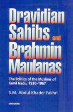 Dravidian Sahibs & Brahmin Maulanas: The Politics of The Muslims of Tamil Nadu, 1930-1967