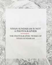 Vivan Sundaram Is Not a Photographer – The Photographic Works of Vivan