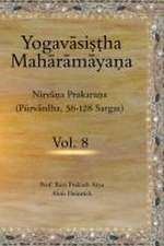 The Yogavāsiṣṭha Mahārāmāyaṇa (Vol.8): Nirvāṇa Prakaraṇa (Pūrvārdha, 56-128 Sargas)