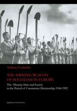 The Shining Beacon of Socialism in Europe: The Albanian State and Society in the Period of Communist Dictatorship, 1944-1992