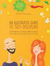 An Illustrated Guide to Self-Discipline: 50 Habits to More Self-Control, Success, and Satisfaction in Life