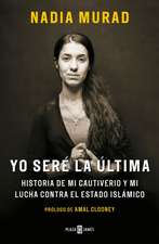 Yo Seré La Última: Historia de Mi Cautiverio Y Mi Lucha Contra El Estado Islámico / The Last Girl: My Story of Captivity, and My Fight Against the Isl