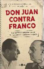 Don Juan contra Franco : los archivos secretos de la última conspiración monárquica