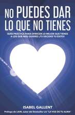 No Puedes Dar Lo Que No Tienes: Guia Practica Para Ofrecer Lo Mejor Que Tienes a Los Que Mas Quieres. ¡tu Decides Tu Éxito!