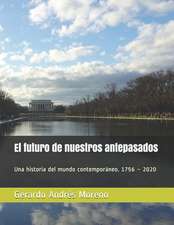 El futuro de nuestros antepasados.: Una historia del mundo contemporáneo. 1756 - 2020.