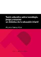 Teoría educativa sobre tecnología, juego y recursos en didáctica de la educación infantil