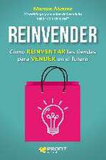 Reinvender : cómo reinventar las tiendas para vender en el futuro