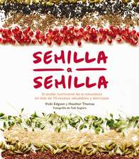 Semilla a Semilla: El Poder Nutricional de la Naturaleza En Más de 70 Recetas Saludables Y Deliciosas