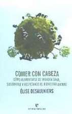 Comer con cabeza : cómo alimentarse de manera sana, sostenible y respetando el bienestar animal