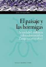 El paisaje y las hormigas : sexualidad, violencia y desorden social en Zaragoza, 1600-1800