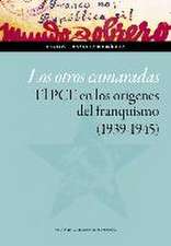 Los Otros Camaradas. El Pce En Los Orígenes Del Franquismo (1939-1945)