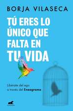 Tú Eres Lo Único Que Falta En Tu Vida. Libérate del Ego a Través del Eneagrama / You Are What Is Missing in Your Life