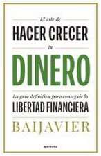 El Arte de Hacer Crecer Tu Dinero: La Guía Definitiva Para Conseguir La Libertad Financiera / The Art of Growing Your Money: The Ultimate Guide